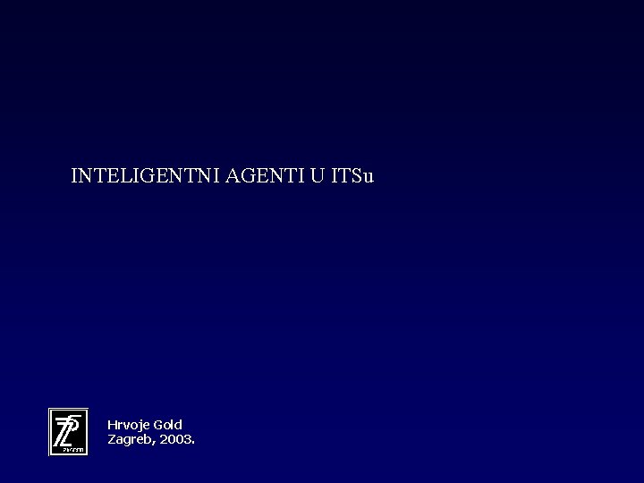 INTELIGENTNI AGENTI U ITSu Hrvoje Gold Zagreb, 2003. 