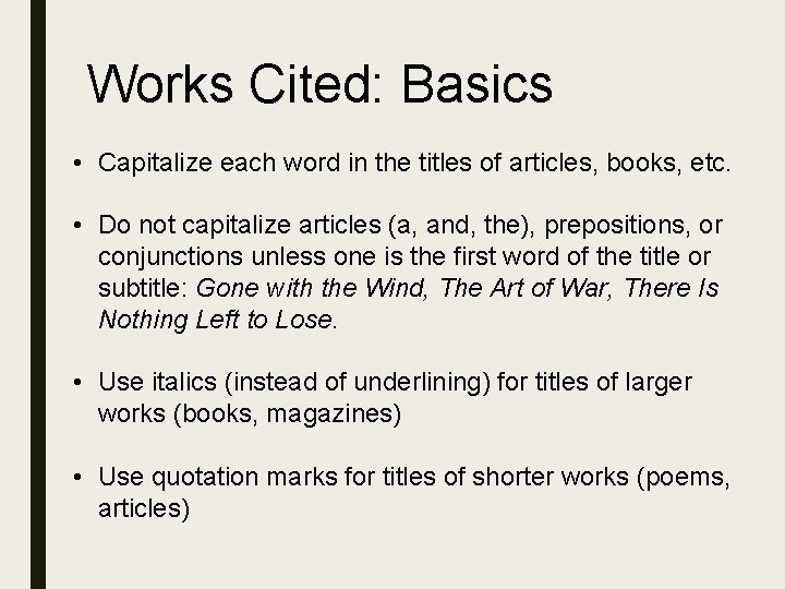 Works Cited: Basics • Capitalize each word in the titles of articles, books, etc.