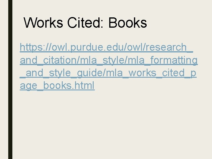 Works Cited: Books https: //owl. purdue. edu/owl/research_ and_citation/mla_style/mla_formatting _and_style_guide/mla_works_cited_p age_books. html 