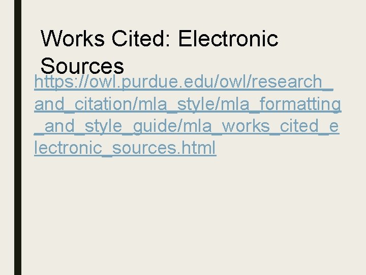 Works Cited: Electronic Sources https: //owl. purdue. edu/owl/research_ and_citation/mla_style/mla_formatting _and_style_guide/mla_works_cited_e lectronic_sources. html 