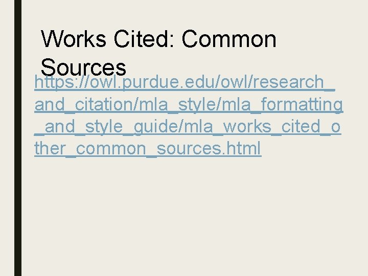 Works Cited: Common Sources https: //owl. purdue. edu/owl/research_ and_citation/mla_style/mla_formatting _and_style_guide/mla_works_cited_o ther_common_sources. html 