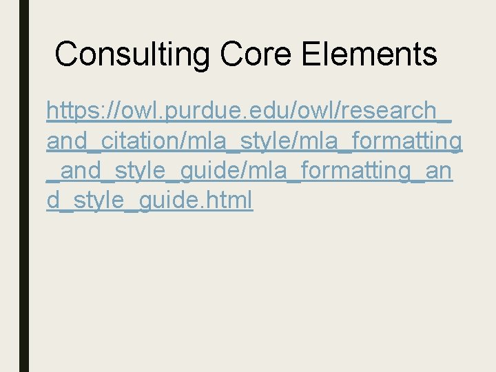 Consulting Core Elements https: //owl. purdue. edu/owl/research_ and_citation/mla_style/mla_formatting _and_style_guide/mla_formatting_an d_style_guide. html 