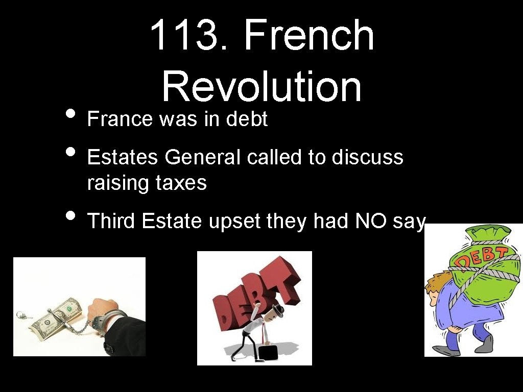 113. French Revolution • France was in debt • Estates General called to discuss