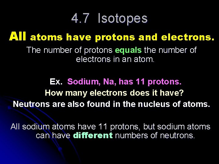 4. 7 Isotopes All atoms have protons and electrons. The number of protons equals