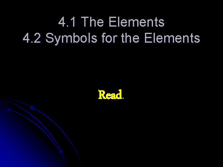 4. 1 The Elements 4. 2 Symbols for the Elements Read. 