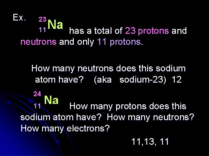Ex. 23 11 Na has a total of 23 protons and neutrons and only