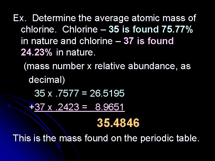 Ex. Determine the average atomic mass of chlorine. Chlorine – 35 is found 75.