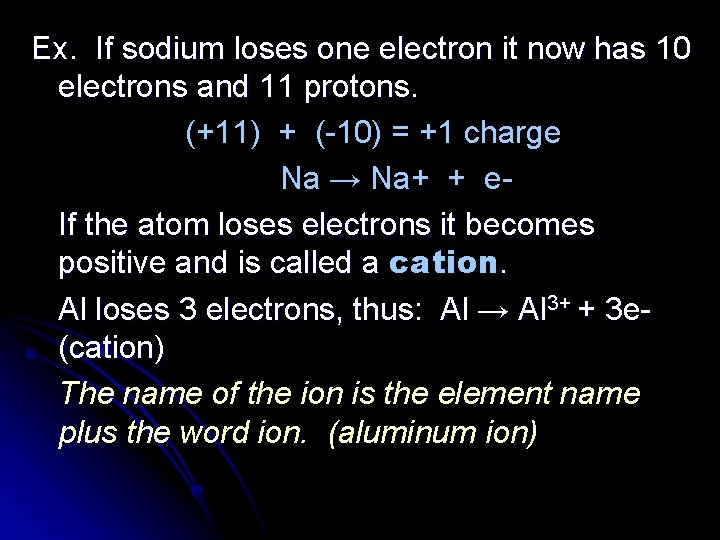 Ex. If sodium loses one electron it now has 10 electrons and 11 protons.