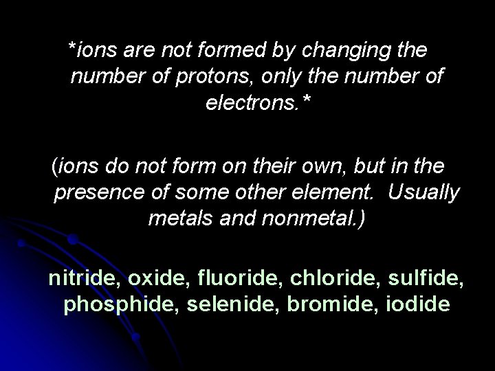 *ions are not formed by changing the number of protons, only the number of