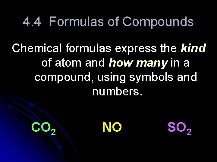4. 4 Formulas of Compounds Chemical formulas express the kind of atom and how