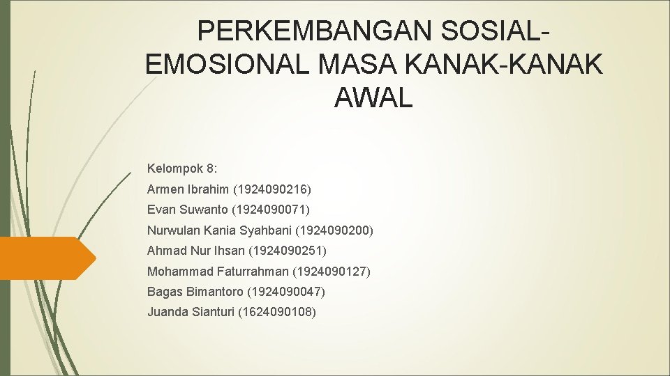 PERKEMBANGAN SOSIALEMOSIONAL MASA KANAK-KANAK AWAL Kelompok 8: Armen Ibrahim (1924090216) Evan Suwanto (1924090071) Nurwulan