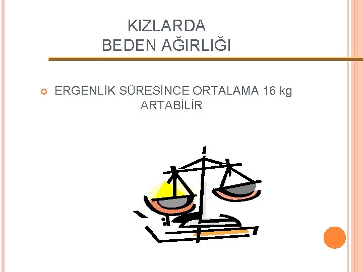 KIZLARDA BEDEN AĞIRLIĞI ERGENLİK SÜRESİNCE ORTALAMA 16 kg ARTABİLİR 