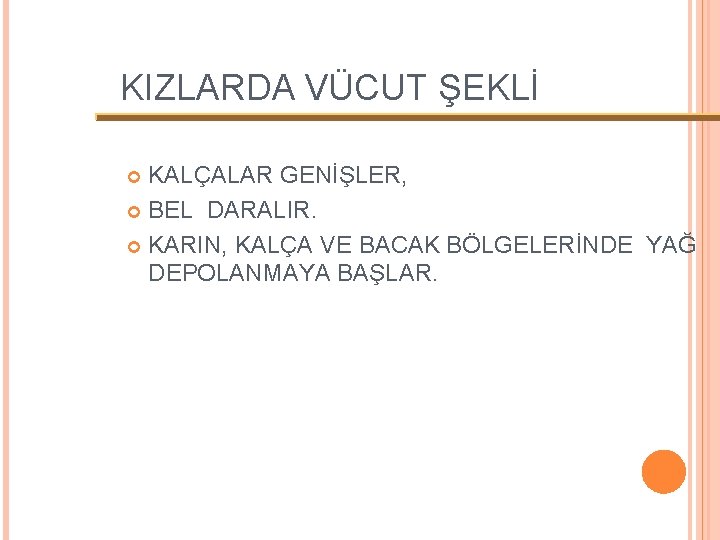 KIZLARDA VÜCUT ŞEKLİ KALÇALAR GENİŞLER, BEL DARALIR. KARIN, KALÇA VE BACAK BÖLGELERİNDE YAĞ DEPOLANMAYA