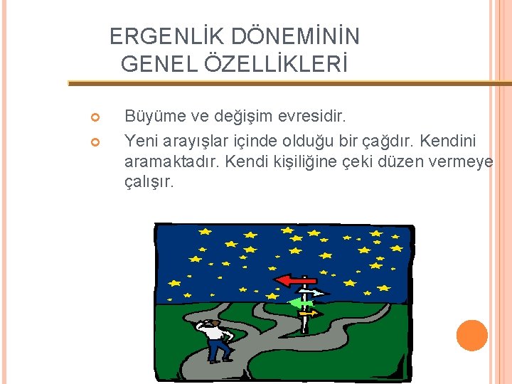 ERGENLİK DÖNEMİNİN GENEL ÖZELLİKLERİ Büyüme ve değişim evresidir. Yeni arayışlar içinde olduğu bir çağdır.