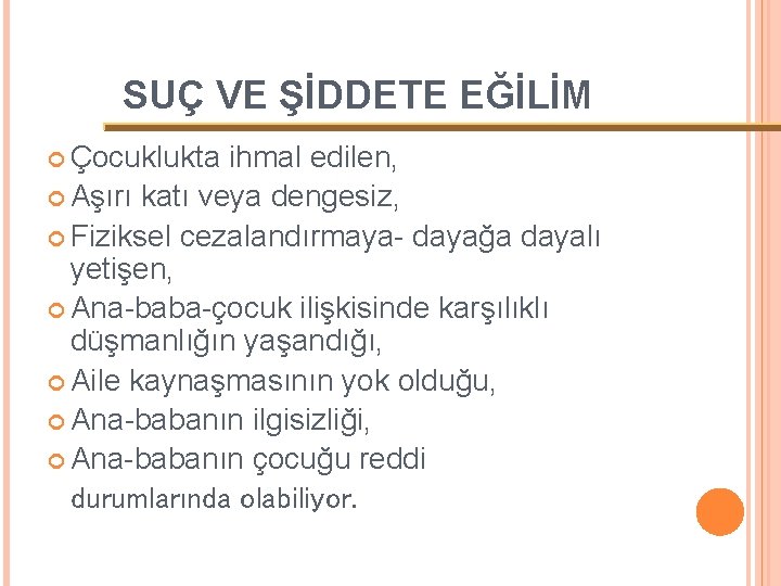 SUÇ VE ŞİDDETE EĞİLİM Çocuklukta ihmal edilen, Aşırı katı veya dengesiz, Fiziksel cezalandırmaya- dayağa