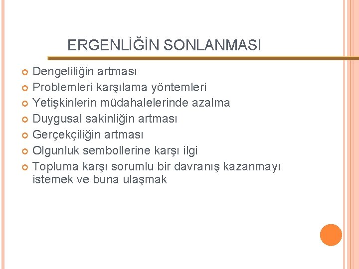 ERGENLİĞİN SONLANMASI Dengeliliğin artması Problemleri karşılama yöntemleri Yetişkinlerin müdahalelerinde azalma Duygusal sakinliğin artması Gerçekçiliğin