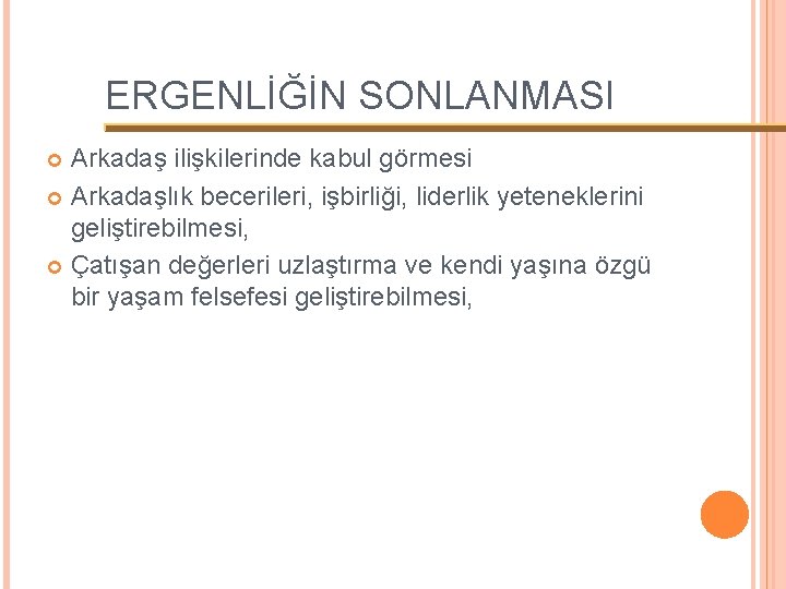 ERGENLİĞİN SONLANMASI Arkadaş ilişkilerinde kabul görmesi Arkadaşlık becerileri, işbirliği, liderlik yeteneklerini geliştirebilmesi, Çatışan değerleri