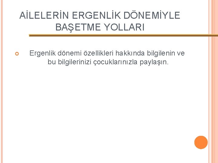 AİLELERİN ERGENLİK DÖNEMİYLE BAŞETME YOLLARI Ergenlik dönemi özellikleri hakkında bilgilenin ve bu bilgilerinizi çocuklarınızla