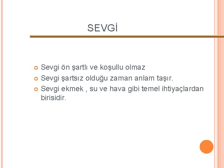 SEVGİ Sevgi ön şartlı ve koşullu olmaz Sevgi şartsız olduğu zaman anlam taşır. Sevgi