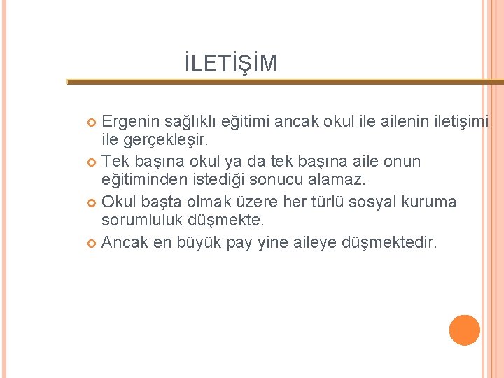 İLETİŞİM Ergenin sağlıklı eğitimi ancak okul ile ailenin iletişimi ile gerçekleşir. Tek başına okul