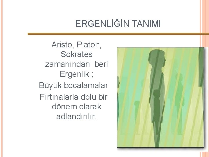 ERGENLİĞİN TANIMI Aristo, Platon, Sokrates zamanından beri Ergenlik ; Büyük bocalamalar Fırtınalarla dolu bir