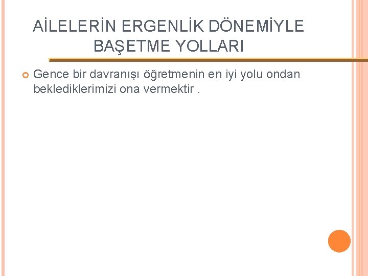 AİLELERİN ERGENLİK DÖNEMİYLE BAŞETME YOLLARI Gence bir davranışı öğretmenin en iyi yolu ondan beklediklerimizi