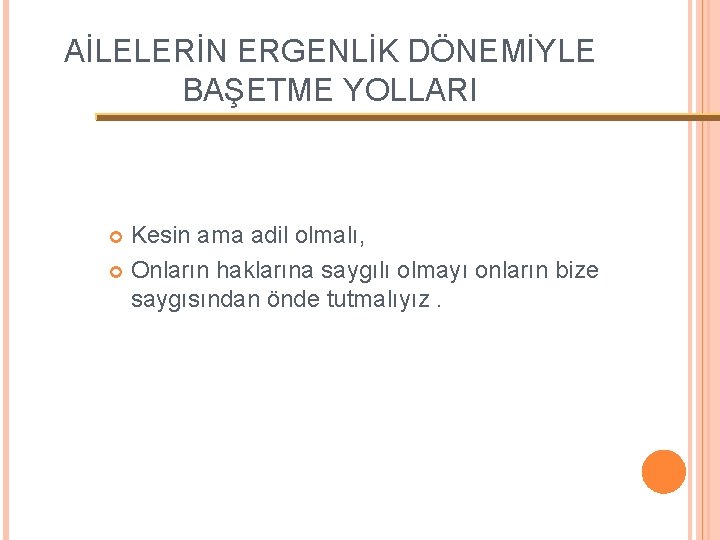 AİLELERİN ERGENLİK DÖNEMİYLE BAŞETME YOLLARI Kesin ama adil olmalı, Onların haklarına saygılı olmayı onların