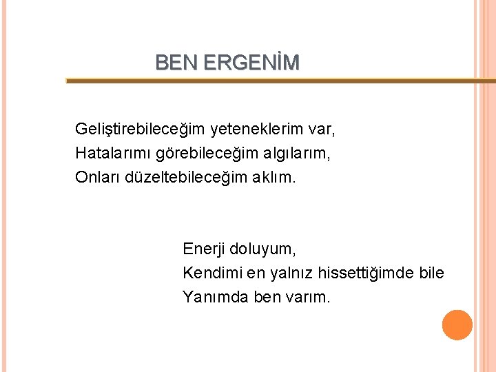 BEN ERGENİM Geliştirebileceğim yeteneklerim var, Hatalarımı görebileceğim algılarım, Onları düzeltebileceğim aklım. Enerji doluyum, Kendimi