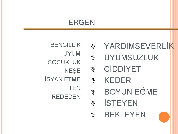 ERGEN BENCİLLİK UYUM ÇOCUKLUK NEŞE İSYAN ETME İTEN REDEDEN D D D D YARDIMSEVERLİK