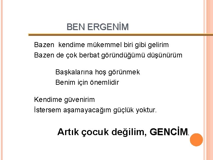 BEN ERGENİM Bazen kendime mükemmel biri gibi gelirim Bazen de çok berbat göründüğümü düşünürüm