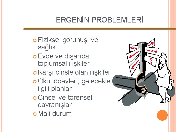 ERGENİN PROBLEMLERİ Fiziksel görünüş ve sağlık Evde ve dışarıda toplumsal ilişkiler Karşı cinsle olan