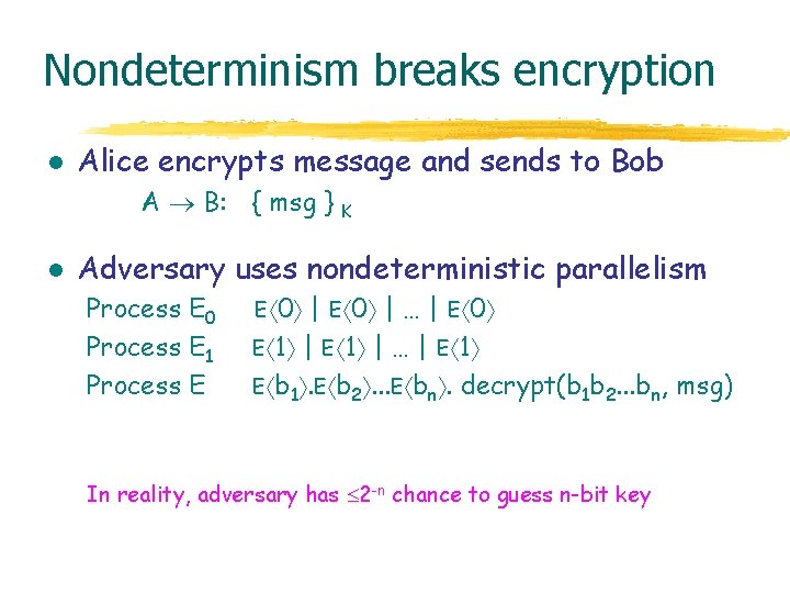 Nondeterminism breaks encryption l Alice encrypts message and sends to Bob A B: {