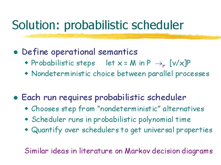 Solution: probabilistic scheduler l Define operational semantics w Probabilistic steps let x = M