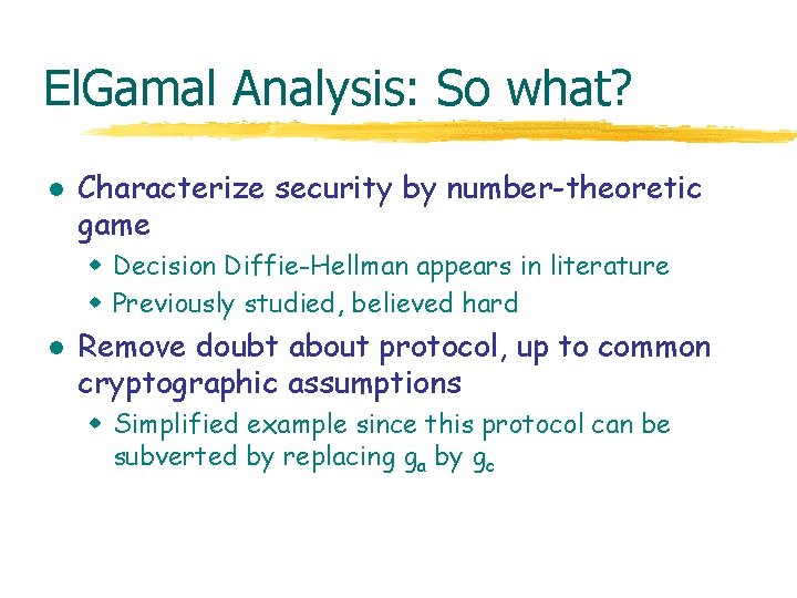 El. Gamal Analysis: So what? l Characterize security by number-theoretic game w Decision Diffie-Hellman