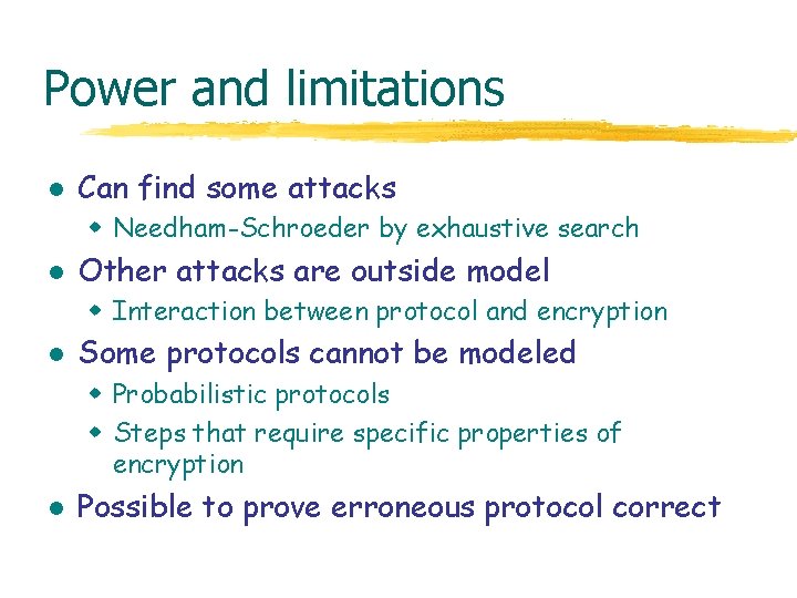 Power and limitations l Can find some attacks w Needham-Schroeder by exhaustive search l