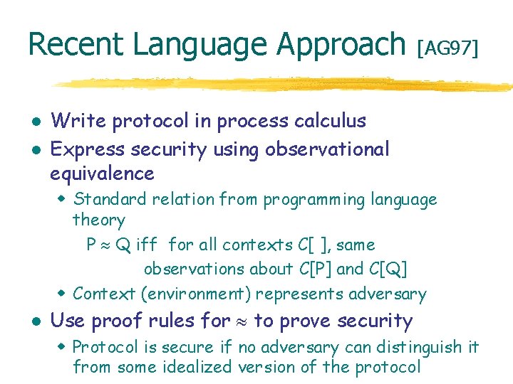 Recent Language Approach l l [AG 97] Write protocol in process calculus Express security