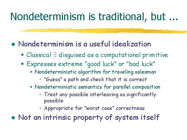 Nondeterminism is traditional, but. . . l Nondeterminism is a useful idealization w Classical