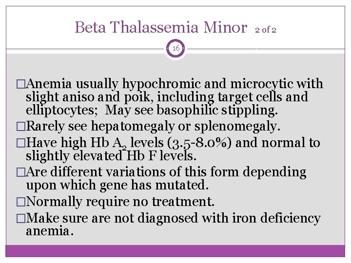 Beta Thalassemia Minor 2 of 2 16 �Anemia usually hypochromic and microcytic with slight