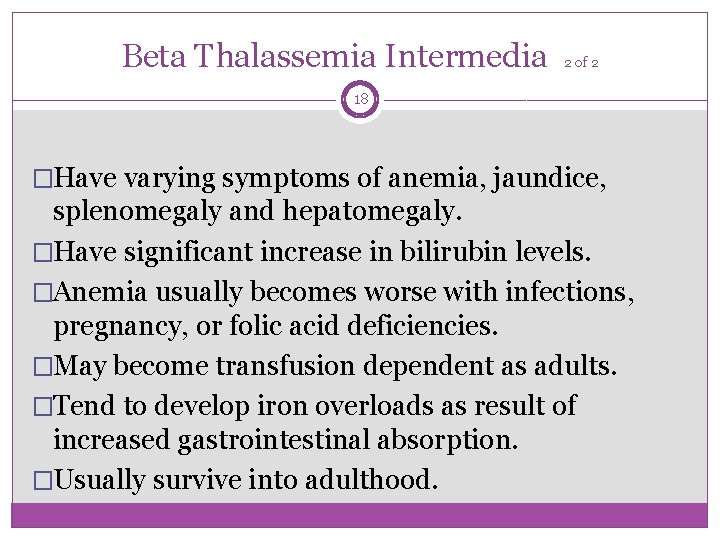 Beta Thalassemia Intermedia 2 of 2 18 �Have varying symptoms of anemia, jaundice, splenomegaly