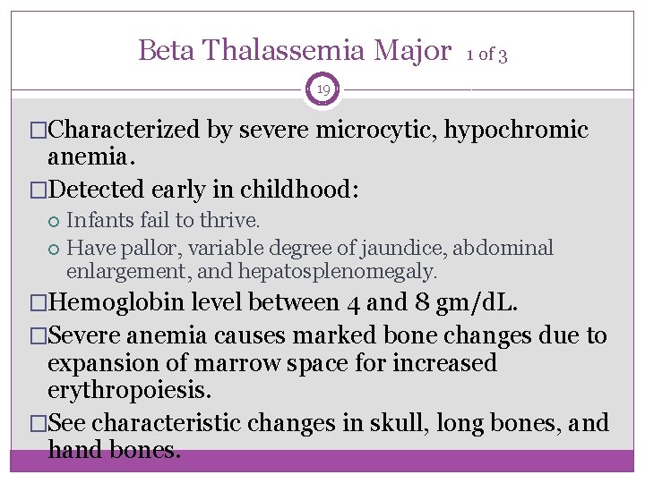 Beta Thalassemia Major 1 of 3 19 �Characterized by severe microcytic, hypochromic anemia. �Detected