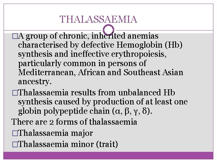 THALASSAEMIA �A group of chronic, inherited anemias characterised by defective Hemoglobin (Hb) synthesis and