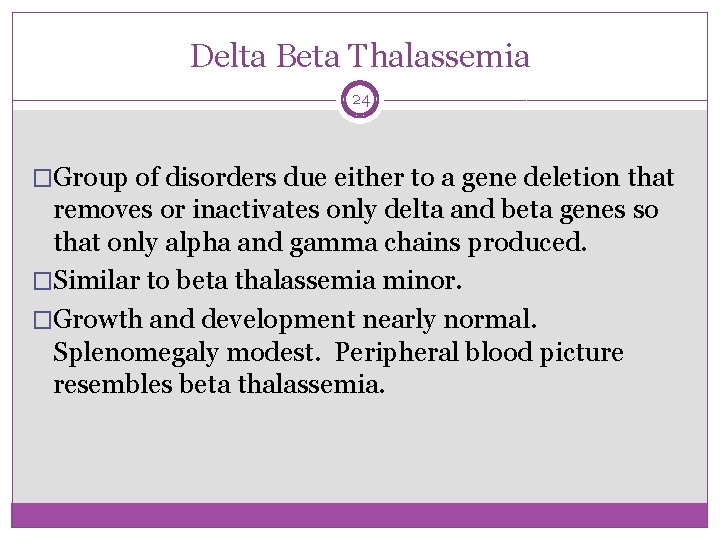 Delta Beta Thalassemia 24 �Group of disorders due either to a gene deletion that