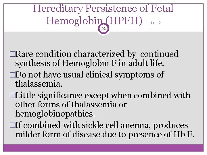 Hereditary Persistence of Fetal Hemoglobin (HPFH) 1 of 2 26 �Rare condition characterized by