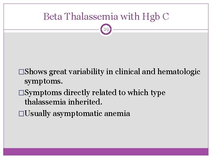 Beta Thalassemia with Hgb C 29 �Shows great variability in clinical and hematologic symptoms.