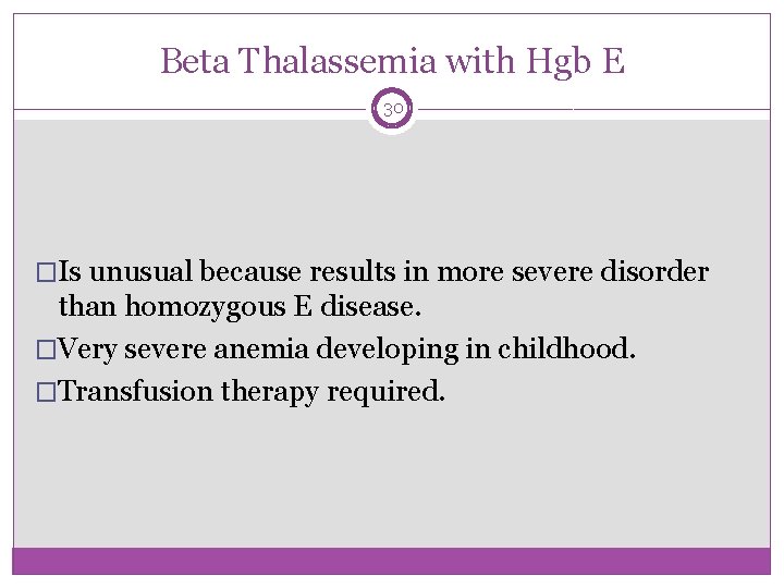 Beta Thalassemia with Hgb E 30 �Is unusual because results in more severe disorder
