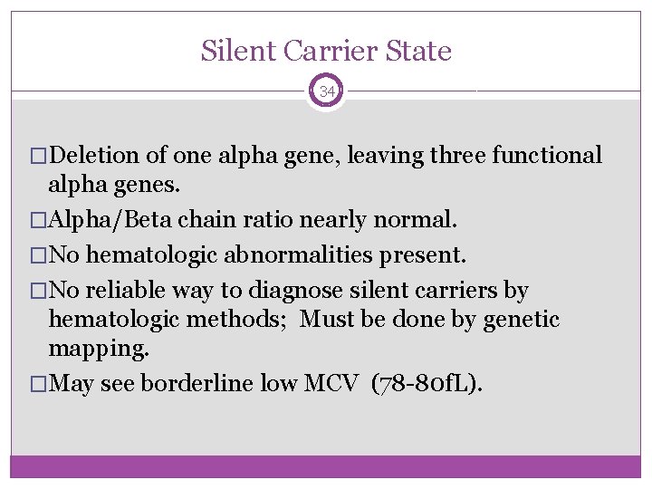 Silent Carrier State 34 �Deletion of one alpha gene, leaving three functional alpha genes.