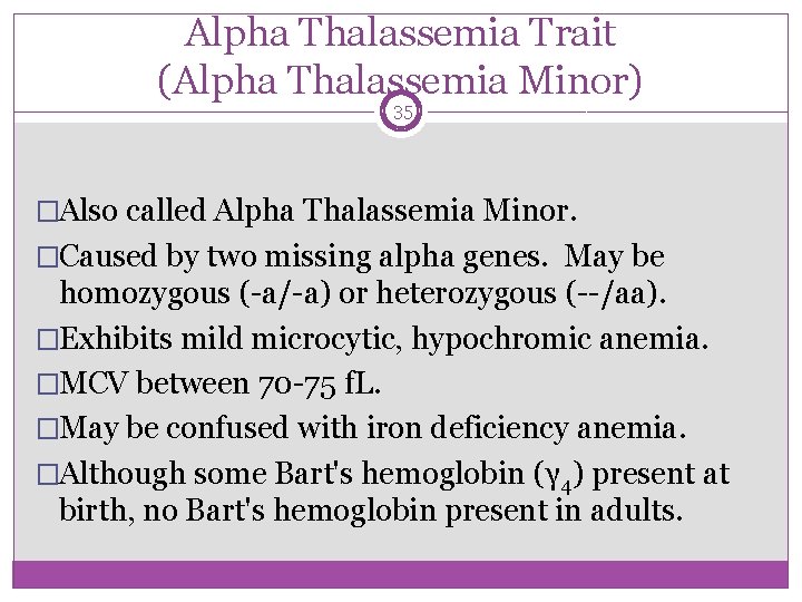 Alpha Thalassemia Trait (Alpha Thalassemia Minor) 35 �Also called Alpha Thalassemia Minor. �Caused by