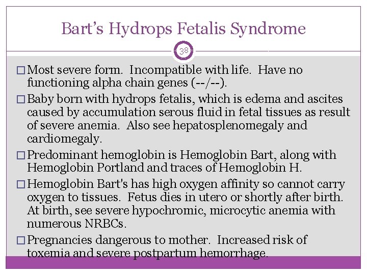 Bart’s Hydrops Fetalis Syndrome 38 � Most severe form. Incompatible with life. Have no