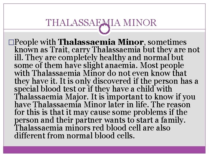 THALASSAEMIA MINOR �People with Thalassaemia Minor, sometimes known as Trait, carry Thalassaemia but they