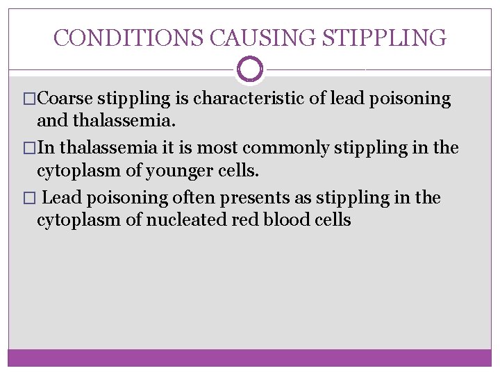 CONDITIONS CAUSING STIPPLING �Coarse stippling is characteristic of lead poisoning and thalassemia. �In thalassemia